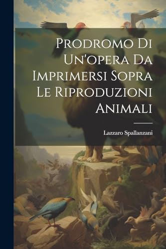 Beispielbild fr Prodromo Di Un'opera Da Imprimersi Sopra Le Riproduzioni Animali zum Verkauf von PBShop.store US