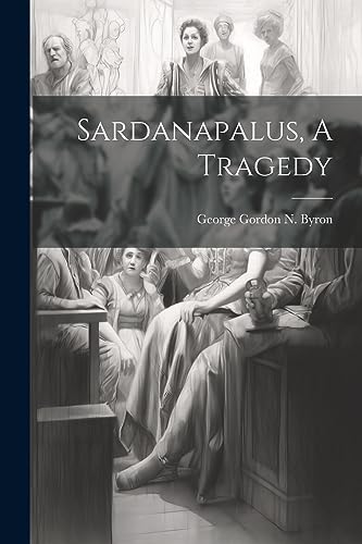 Imagen de archivo de Sardanapalus, A Tragedy a la venta por THE SAINT BOOKSTORE