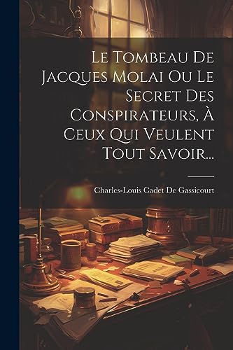 9781021310699: Le Tombeau De Jacques Molai Ou Le Secret Des Conspirateurs,  Ceux Qui Veulent Tout Savoir...