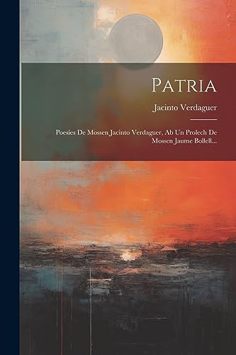 Stock image for Patria: Poeses De Mossen Jacinto Verdaguer, Ab Un Prolech De Mossen Jaume Bollell. for sale by GreatBookPrices