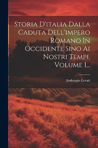 Stock image for Storia D'italia Dalla Caduta Dell'impero Romano In Occidente Sino Ai Nostri Tempi, Volume 1. for sale by PBShop.store US