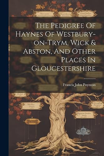 Stock image for The The Pedigree Of Haynes Of Westbury-on-trym, Wick and Abston, And Other Places In Gloucestershire for sale by PBShop.store US