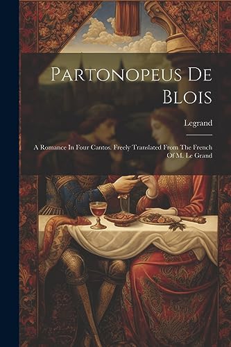Imagen de archivo de Partonopeus De Blois: A Romance In Four Cantos. Freely Translated From The French Of M. Le Grand a la venta por GreatBookPrices