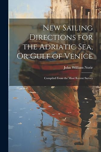 Imagen de archivo de New Sailing Directions for the Adriatic Sea, Or Gulf of Venice a la venta por PBShop.store US