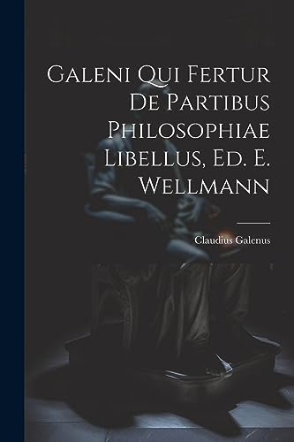 Stock image for Galeni Qui Fertur De Partibus Philosophiae Libellus, Ed. E. Wellmann for sale by PBShop.store US