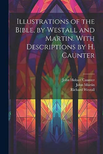 Stock image for Illustrations of the Bible, by Westall and Martin. With Descriptions by H. Caunter for sale by PBShop.store US