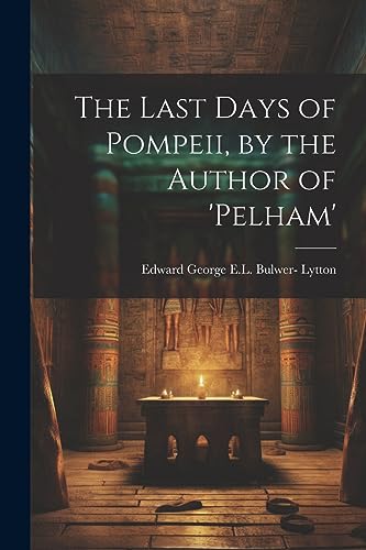 Stock image for The The Last Days of Pompeii, by the Author of 'pelham' for sale by PBShop.store US