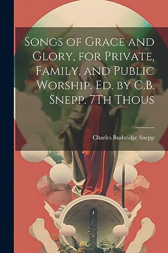 Stock image for Songs of Grace and Glory, for Private, Family, and Public Worship. Ed. by C.B. Snepp. 7Th Thous for sale by PBShop.store US