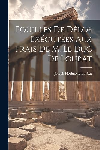 Stock image for Fouilles De D?los Ex?cut?es Aux Frais De M. Le Duc De Loubat for sale by PBShop.store US