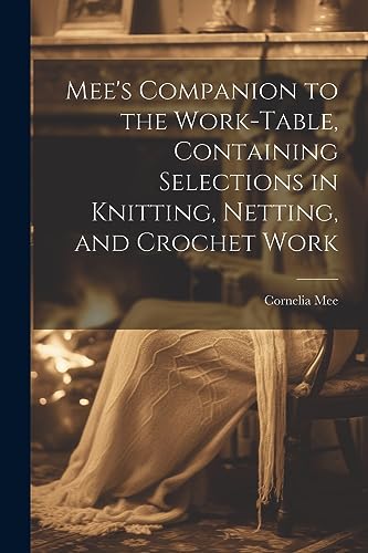 9781021323439: Mee's Companion to the Work-Table, Containing Selections in Knitting, Netting, and Crochet Work