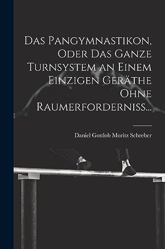 Stock image for Das Das Pangymnastikon, Oder Das Ganze Turnsystem an Einem Einzigen Ger?the Ohne Raumerforderniss. for sale by PBShop.store US