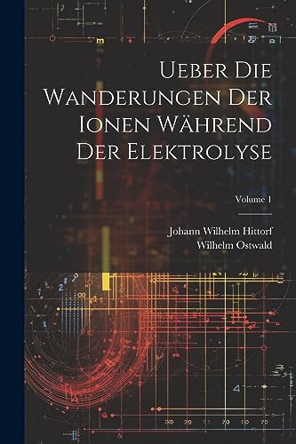 Stock image for Ueber Die Wanderungen Der Ionen W?hrend Der Elektrolyse; Volume 1 for sale by PBShop.store US