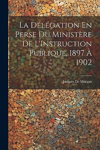 9781021326928: La Dlgation En Perse Du Ministre De L'Instruction Publique, 1897  1902 (French Edition)