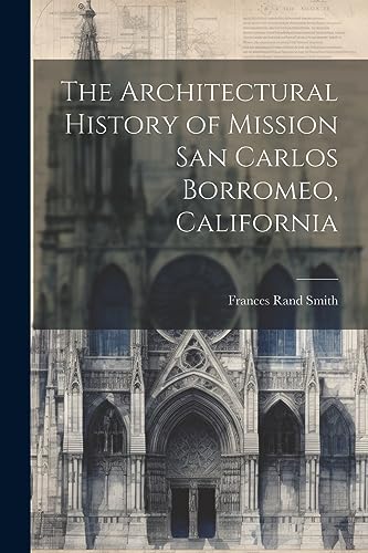Stock image for The Architectural History of Mission San Carlos Borromeo, California for sale by GreatBookPrices