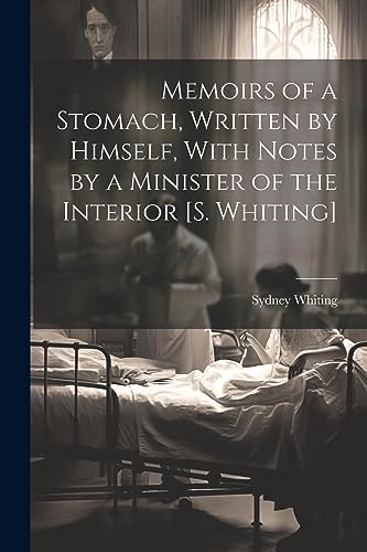 9781021327260: Memoirs of a Stomach, Written by Himself, With Notes by a Minister of the Interior [S. Whiting]