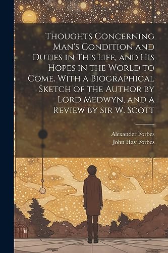 Stock image for Thoughts Concerning Man's Condition and Duties in This Life, and His Hopes in the World to Come. With a Biographical Sketch of the Author by Lord Medwyn, and a Review by Sir W. Scott for sale by GF Books, Inc.