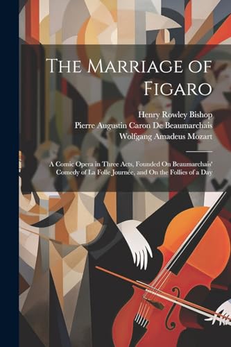 Stock image for The Marriage of Figaro: A Comic Opera in Three Acts, Founded On Beaumarchais' Comedy of La Folle Journe, and On the Follies of a Day for sale by Ria Christie Collections
