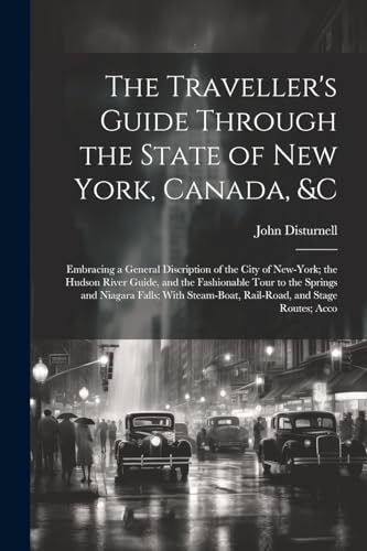 Stock image for The Traveller's Guide Through the State of New York, Canada, &C: Embracing a General Discription of the City of New-York; the Hudson River Guide, and for sale by GreatBookPrices