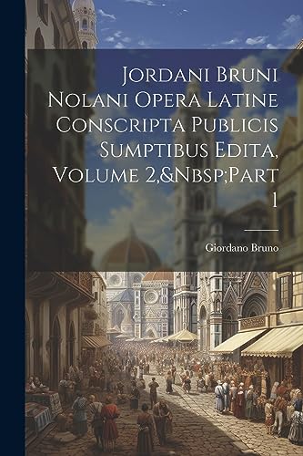 Stock image for Jordani Bruni Nolani Opera Latine Conscripta Publicis Sumptibus Edita, Volume 2, Part 1 for sale by PBShop.store US