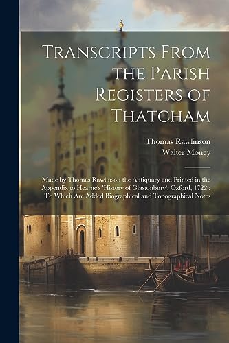 Beispielbild fr Transcripts From the Parish Registers of Thatcham: Made by Thomas Rawlinson the Antiquary and Printed in the Appendix to Hearne's 'History of Glastonb zum Verkauf von GreatBookPrices