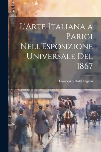 Stock image for L'Arte Italiana a Parigi Nell'Esposizione Universale Del 1867 for sale by THE SAINT BOOKSTORE