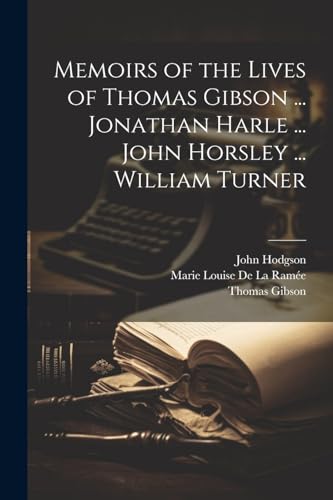 Imagen de archivo de Memoirs of the Lives of Thomas Gibson . Jonathan Harle . John Horsley . William Turner a la venta por Ria Christie Collections