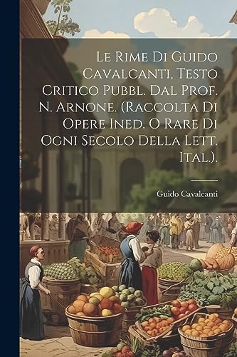 Imagen de archivo de Le Le Rime Di Guido Cavalcanti, Testo Critico Pubbl. Dal Prof. N. Arnone. (Raccolta Di Opere Ined. O Rare Di Ogni Secolo Della Lett. Ital.). a la venta por PBShop.store US