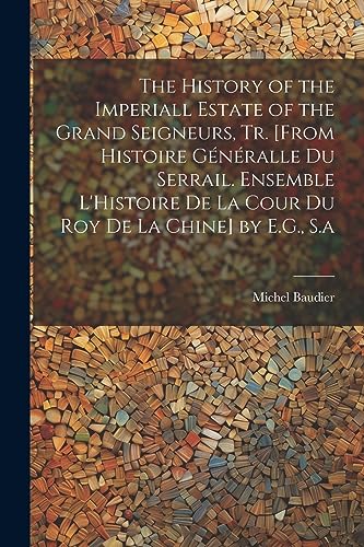 Beispielbild fr The History of the Imperiall Estate of the Grand Seigneurs, Tr. [From Histoire Gnralle Du Serrail. Ensemble L'Histoire De La Cour Du Roy De La Chine zum Verkauf von GreatBookPrices