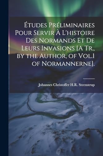 Stock image for tudes Pr?liminaires Pour Servir ? L'histoire Des Normands Et De Leurs Invasions [A Tr., by the Author, of Vol.1 of Normannerne]. for sale by PBShop.store US