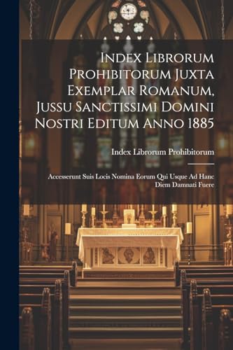 9781021330277: Index Librorum Prohibitorum Juxta Exemplar Romanum, Jussu Sanctissimi Domini Nostri Editum Anno 1885: Accesserunt Suis Locis Nomina Eorum Qui Usque Ad Hanc Diem Damnati Fuere