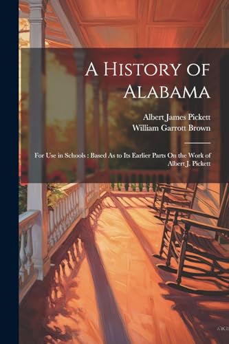 Beispielbild fr A History of Alabama: For Use in Schools: Based As to Its Earlier Parts On the Work of Albert J. Pickett zum Verkauf von Ria Christie Collections