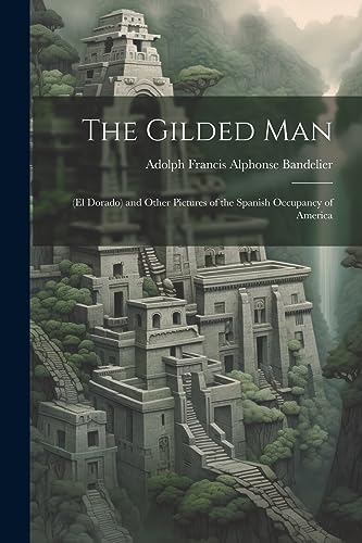 9781021332455: The Gilded Man: (El Dorado) and Other Pictures of the Spanish Occupancy of America