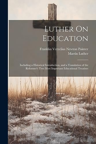 Stock image for Luther On Education: Including a Historical Introduction, and a Translation of the Reformer's Two Most Important Educational Treatises for sale by Ria Christie Collections