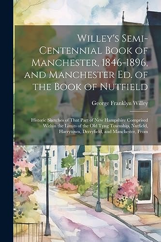 Imagen de archivo de Willey's Semi-Centennial Book of Manchester, 1846-1896, and Manchester Ed. of the Book of Nutfield a la venta por PBShop.store US