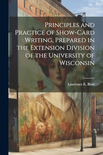 Beispielbild fr Principles and Practice of Show-Card Writing, Prepared in the Extension Division of the University of Wisconsin zum Verkauf von PBShop.store US