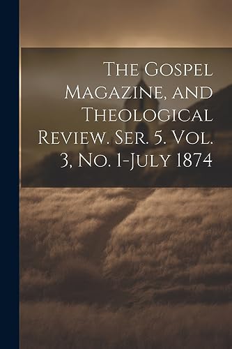 Stock image for The The Gospel Magazine, and Theological Review. Ser. 5. Vol. 3, No. 1-July 1874 for sale by PBShop.store US