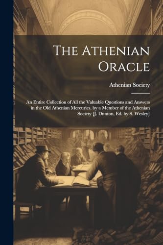 Imagen de archivo de The Athenian Oracle; an Entire Collection of All the Valuable Questions and Answers in the Old Athenian Mercuries, by a Member of the Athenian Society [J. Dunton, Ed. by S. Wesley] a la venta por PBShop.store US