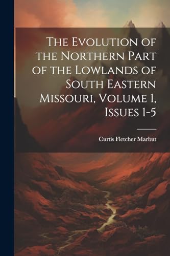 Stock image for The Evolution of the Northern Part of the Lowlands of South Eastern Missouri, Volume 1, issues 1-5 for sale by THE SAINT BOOKSTORE