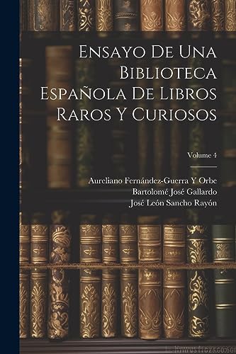 Stock image for ENSAYO DE UNA BIBLIOTECA ESPAOLA DE LIBROS RAROS Y CURIOSOS; VOLUME 4. for sale by KALAMO LIBROS, S.L.