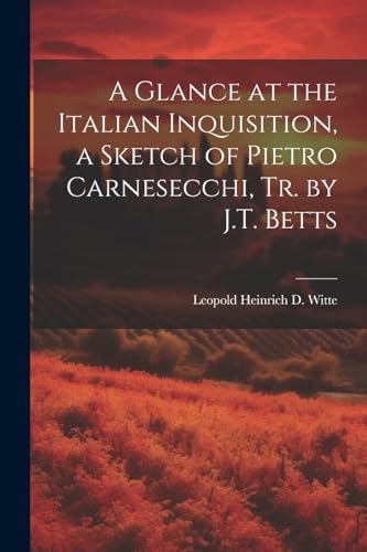 Stock image for A A Glance at the Italian Inquisition, a Sketch of Pietro Carnesecchi, Tr. by J.T. Betts for sale by PBShop.store US