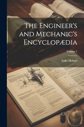 Stock image for The Engineer's and Mechanic's Encyclopædia; Volume 1 for sale by THE SAINT BOOKSTORE