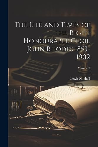 Stock image for The The Life and Times of the Right Honourable Cecil John Rhodes 1853-1902; Volume 2 for sale by PBShop.store US