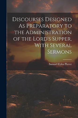 Stock image for Discourses Designed As Preparatory to the Administration of the Lord's Supper, With Several Sermons for sale by PBShop.store US