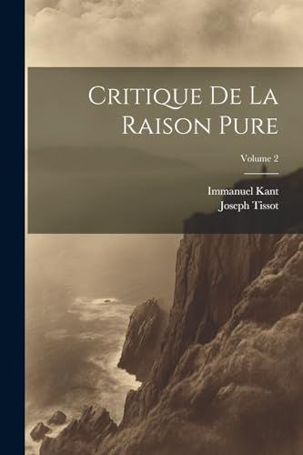 Beispielbild fr Critique De La Raison Pure; Volume 2 (French Edition) zum Verkauf von Ria Christie Collections