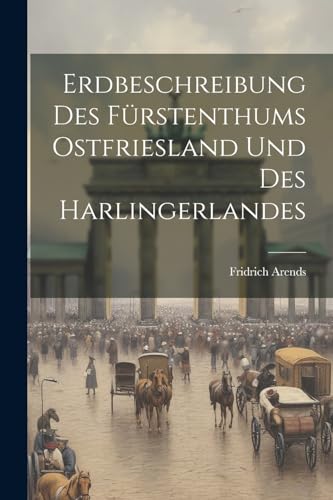 Imagen de archivo de Erdbeschreibung Des Frstenthums Ostfriesland Und Des Harlingerlandes (German Edition) a la venta por Ria Christie Collections