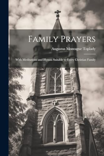 Beispielbild fr Family Prayers: With Meditations and Hymns Suitable to Every Christian Family zum Verkauf von GreatBookPrices
