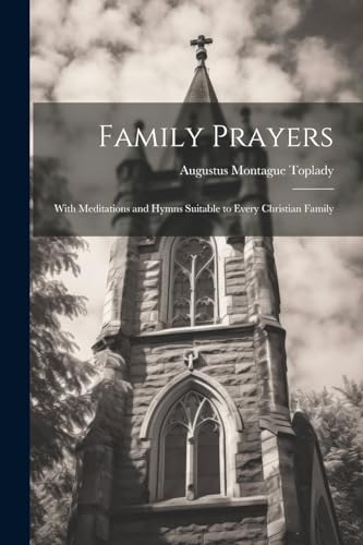 Imagen de archivo de Family Prayers: With Meditations and Hymns Suitable to Every Christian Family a la venta por GreatBookPrices