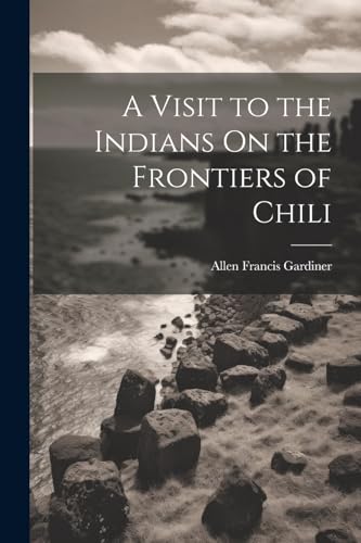 Stock image for A Visit to the Indians On the Frontiers of Chili for sale by THE SAINT BOOKSTORE