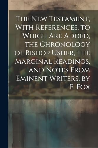 Stock image for The New Testament, With References. to Which Are Added, the Chronology of Bishop Usher, the Marginal Readings, and Notes From Eminent Writers, by F. Fox for sale by PBShop.store US
