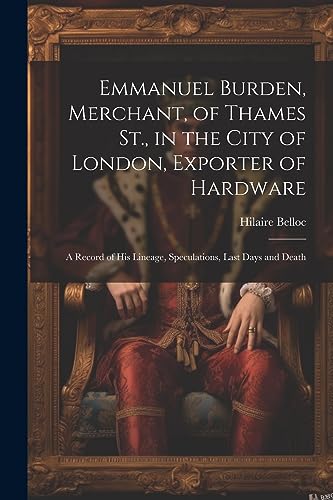 Beispielbild fr Emmanuel Burden, Merchant, of Thames St., in the City of London, Exporter of Hardware: A Record of His Lineage, Speculations, Last Days and Death zum Verkauf von THE SAINT BOOKSTORE